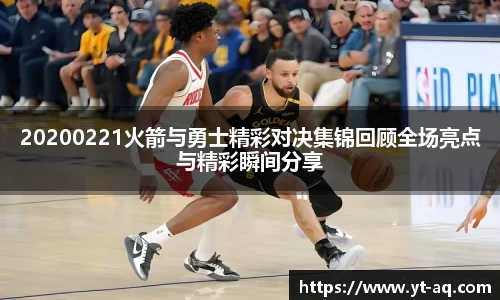20200221火箭与勇士精彩对决集锦回顾全场亮点与精彩瞬间分享